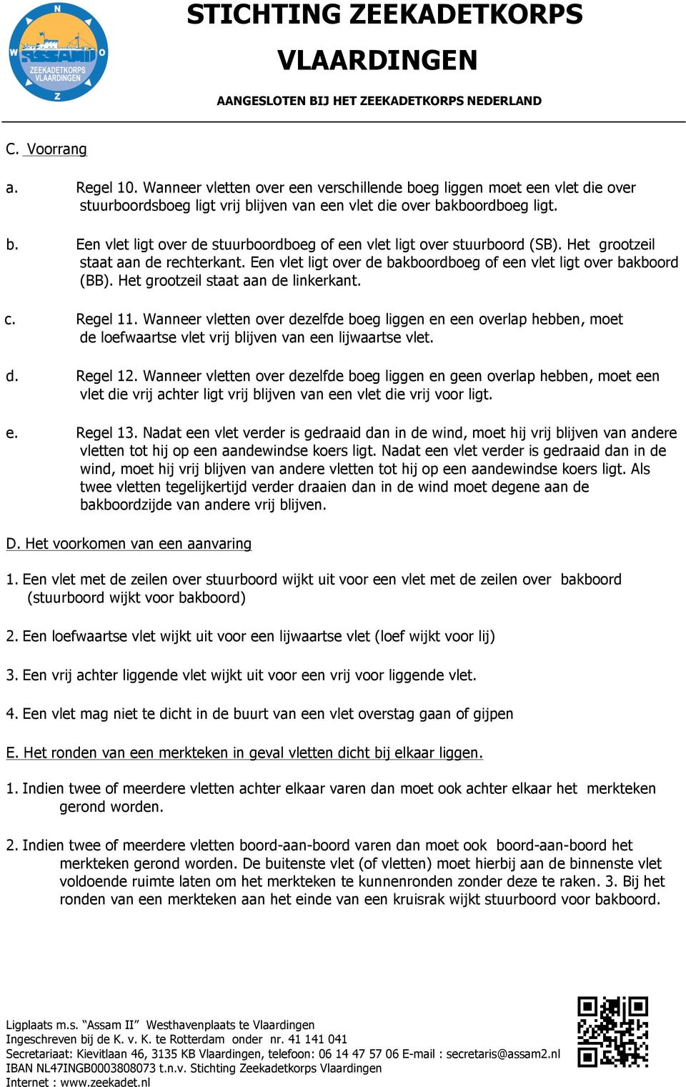 Wanneer vletten over dezelfde boeg liggen en een overlap hebben, moet de loefwaartse vlet vrij blijven van een lijwaartse vlet. d. Regel 12.