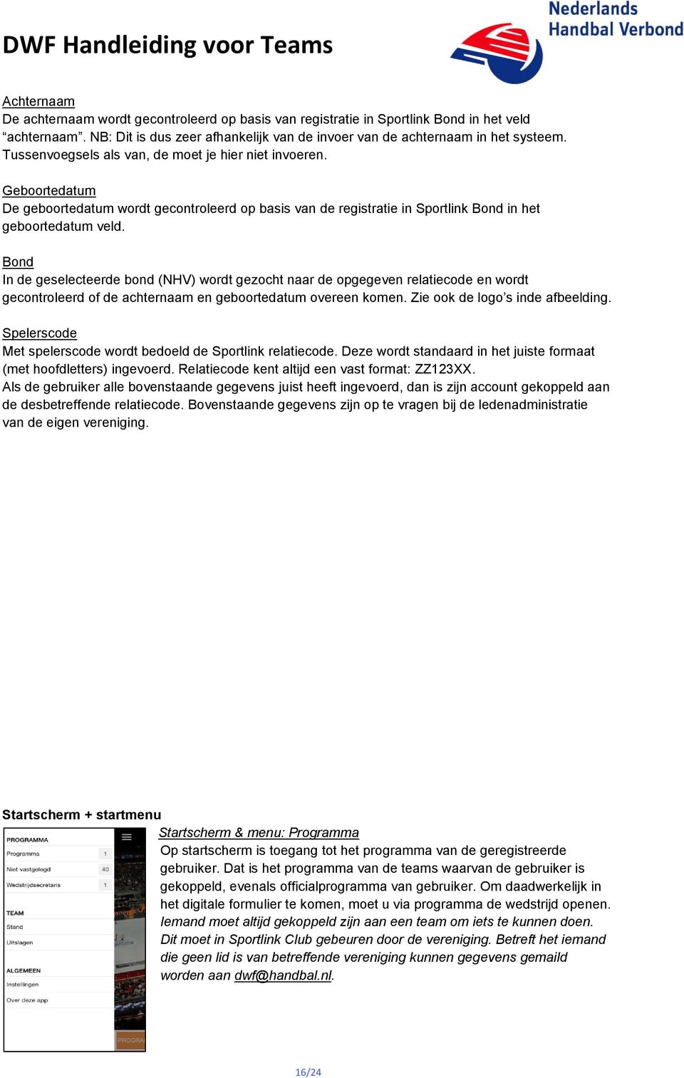 Geboortedatum De geboortedatum wordt gecontroleerd op basis van de registratie in Sportlink Bond in het geboortedatum veld.