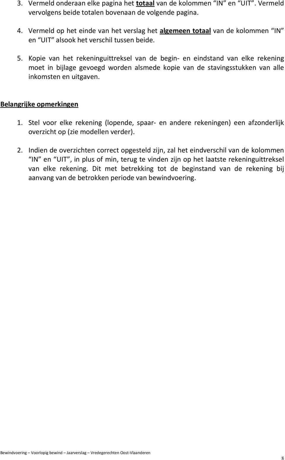 Kopie van het rekeninguittreksel van de begin- en eindstand van elke rekening moet in bijlage gevoegd worden alsmede kopie van de stavingsstukken van alle inkomsten en uitgaven.