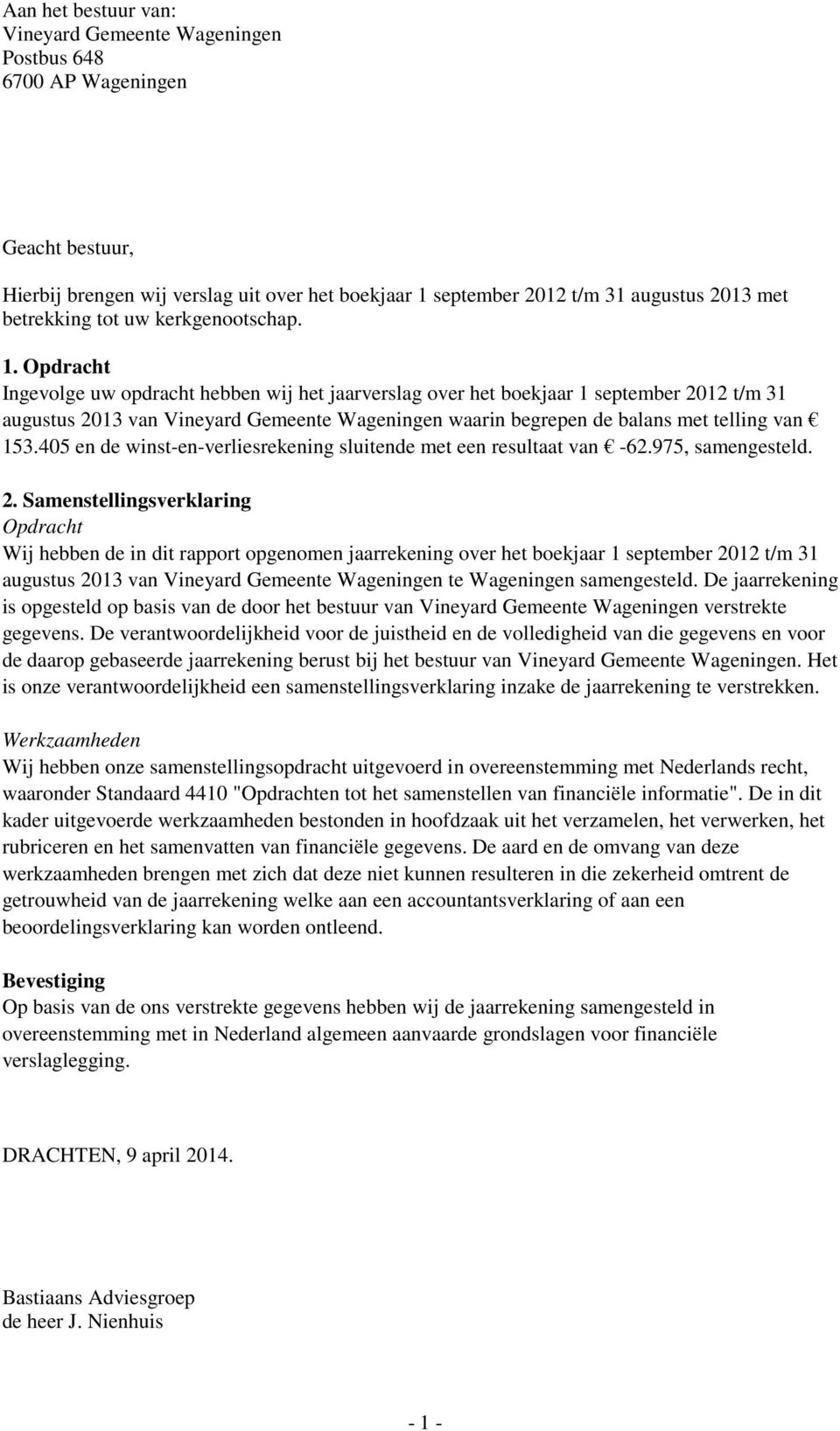 Opdracht Ingevolge uw opdracht hebben wij het jaarverslag over het boekjaar 1 september 2012 t/m 31 augustus 2013 van Vineyard Gemeente Wageningen waarin begrepen de balans met telling van 153.