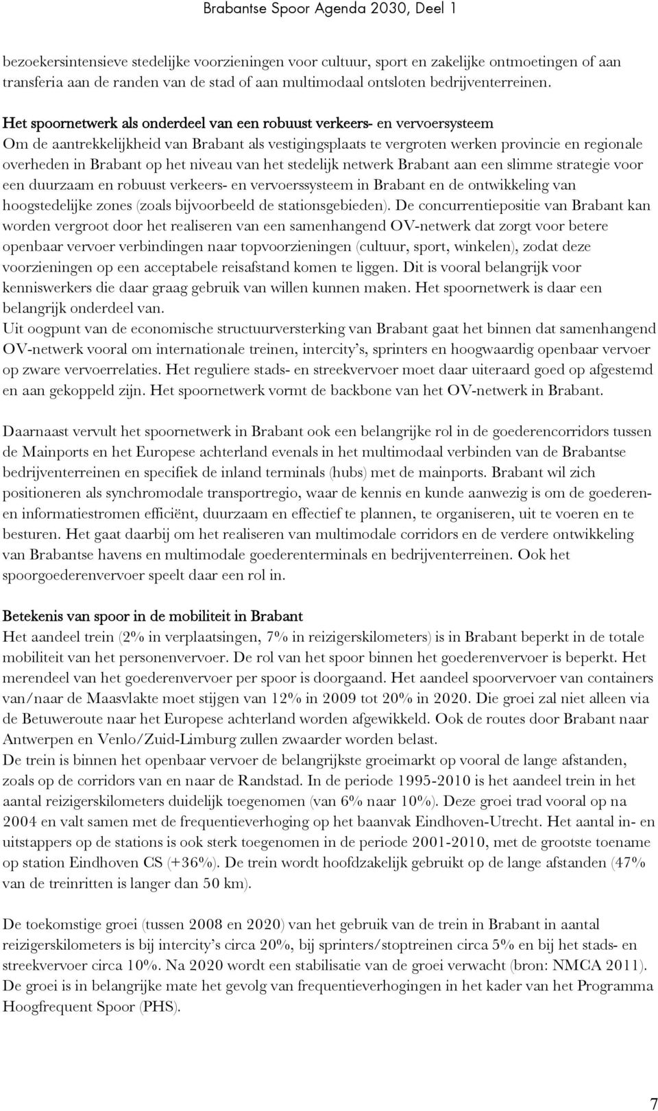 Het spoornetwerk als onderdeel van een robuust verkeers- en vervoersysteem Om de aantrekkelijkheid van Brabant als vestigingsplaats te vergroten werken provincie en regionale overheden in Brabant op