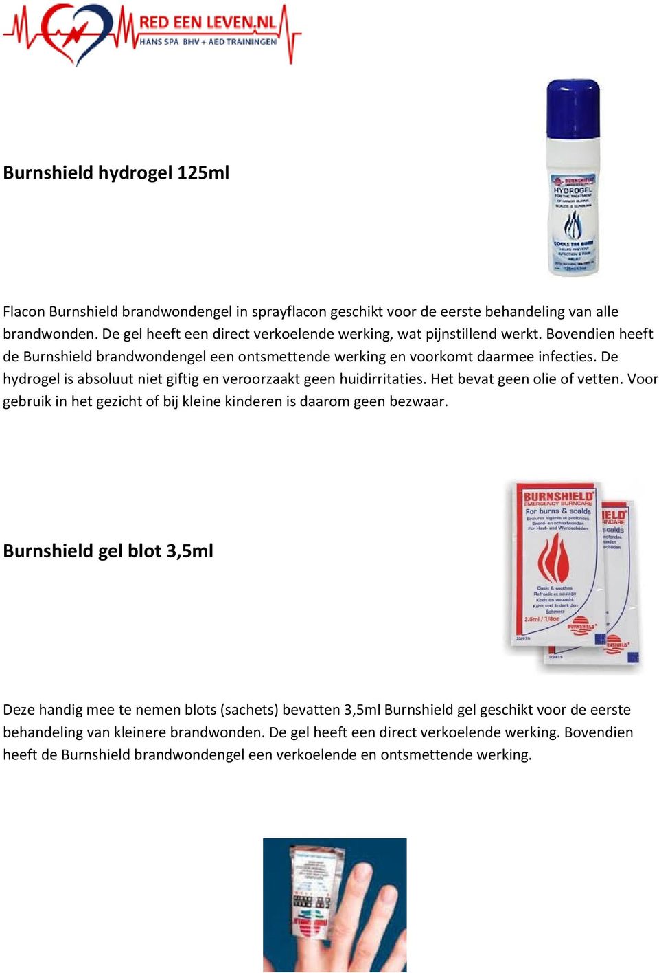 De hydrogel is absoluut niet giftig en veroorzaakt geen huidirritaties. Het bevat geen olie of vetten. Voor gebruik in het gezicht of bij kleine kinderen is daarom geen bezwaar.