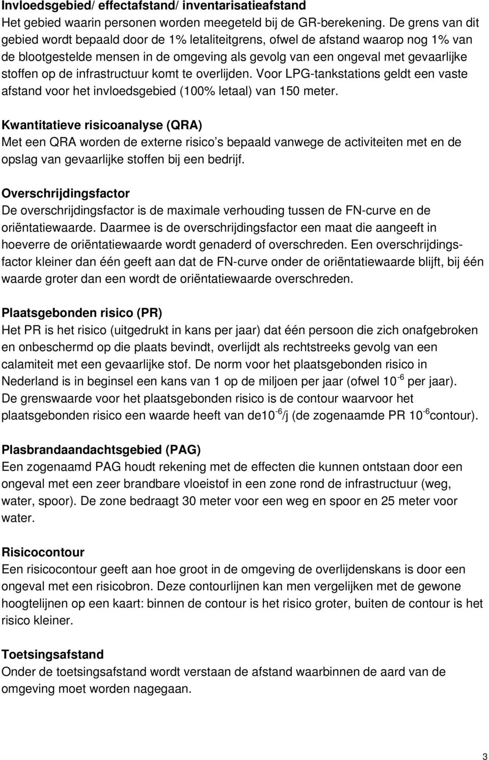 infrastructuur komt te overlijden. Voor LPG-tankstations geldt een vaste afstand voor het invloedsgebied (100% letaal) van 150 meter.