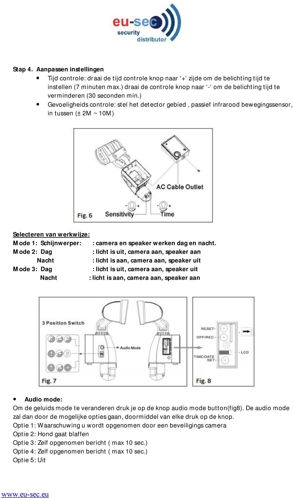 ) Gevoeligheids controle: stel het detector gebied, passief infrarood bewegingssensor, in tussen (± 2M ~ 10M) Selecteren van werkwijze: Mode 1: Schijnwerper: : camera en speaker werken dag en nacht.