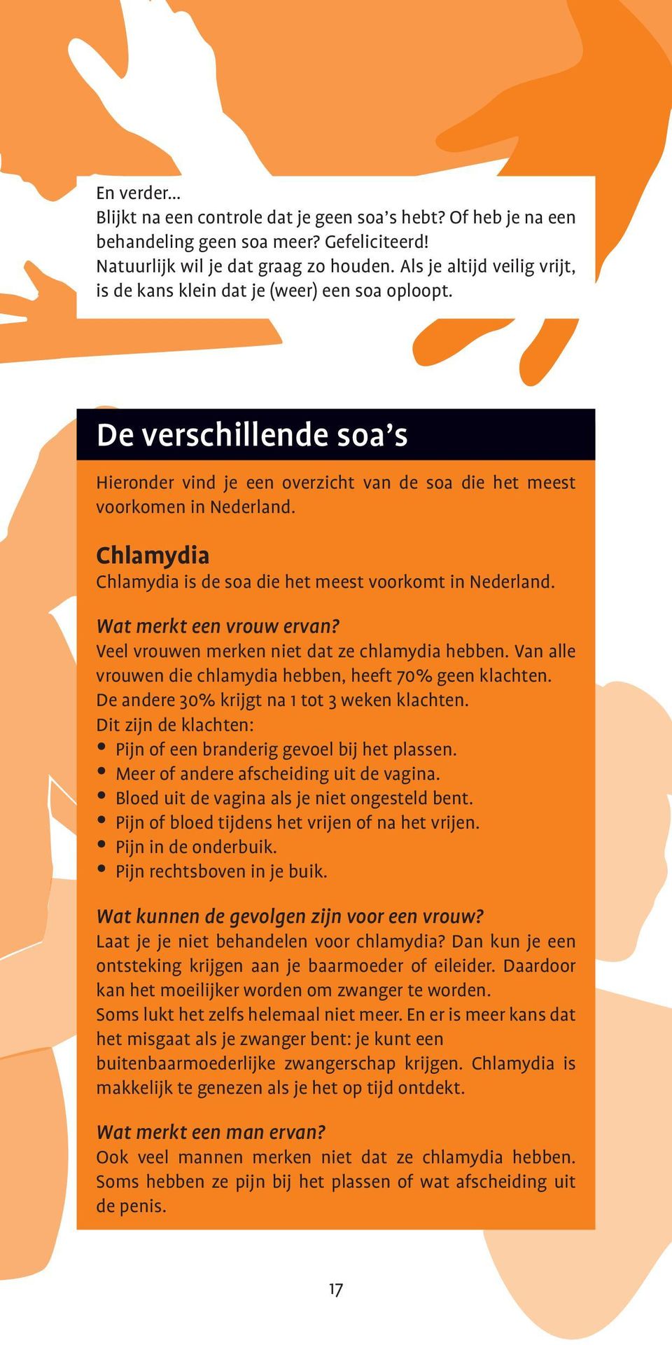 Chlamydia Chlamydia is de soa die het meest voorkomt in Nederland. Wat merkt een vrouw ervan? Veel vrouwen merken niet dat ze chlamydia hebben.