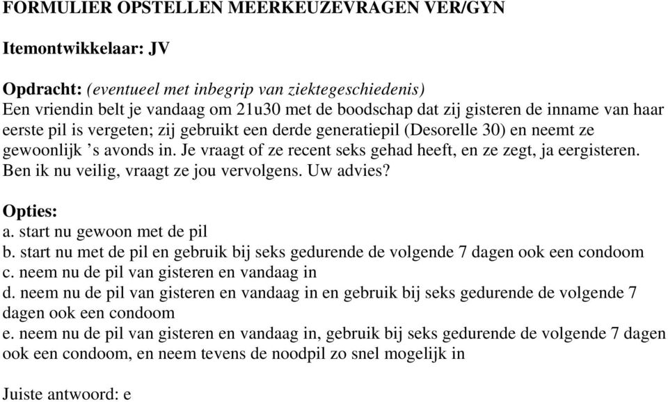 Ben ik nu veilig, vraagt ze jou vervolgens. Uw advies? Opties: a. start nu gewoon met de pil b. start nu met de pil en gebruik bij seks gedurende de volgende 7 dagen ook een condoom c.