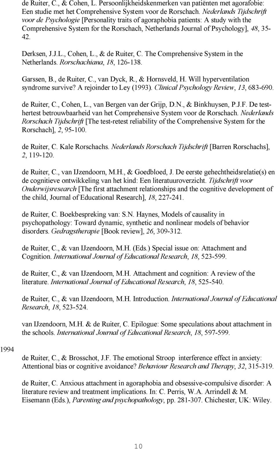 Derksen, J.J.L., Cohen, L., & de Ruiter, C. The Comprehensive System in the Netherlands. Rorschachiana, 18, 126-138. Garssen, B., de Ruiter, C., van Dyck, R., & Hornsveld, H.