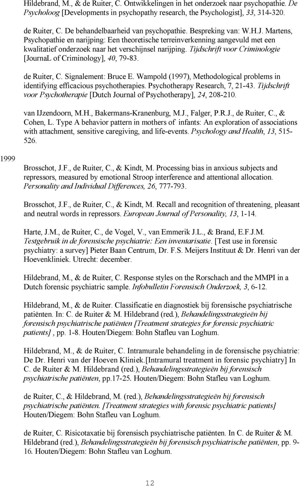 Tijdschrift voor Criminologie [JournaL of Criminology], 40, 79-83. de Ruiter, C. Signalement: Bruce E. Wampold (1997), Methodological problems in identifying efficacious psychotherapies.