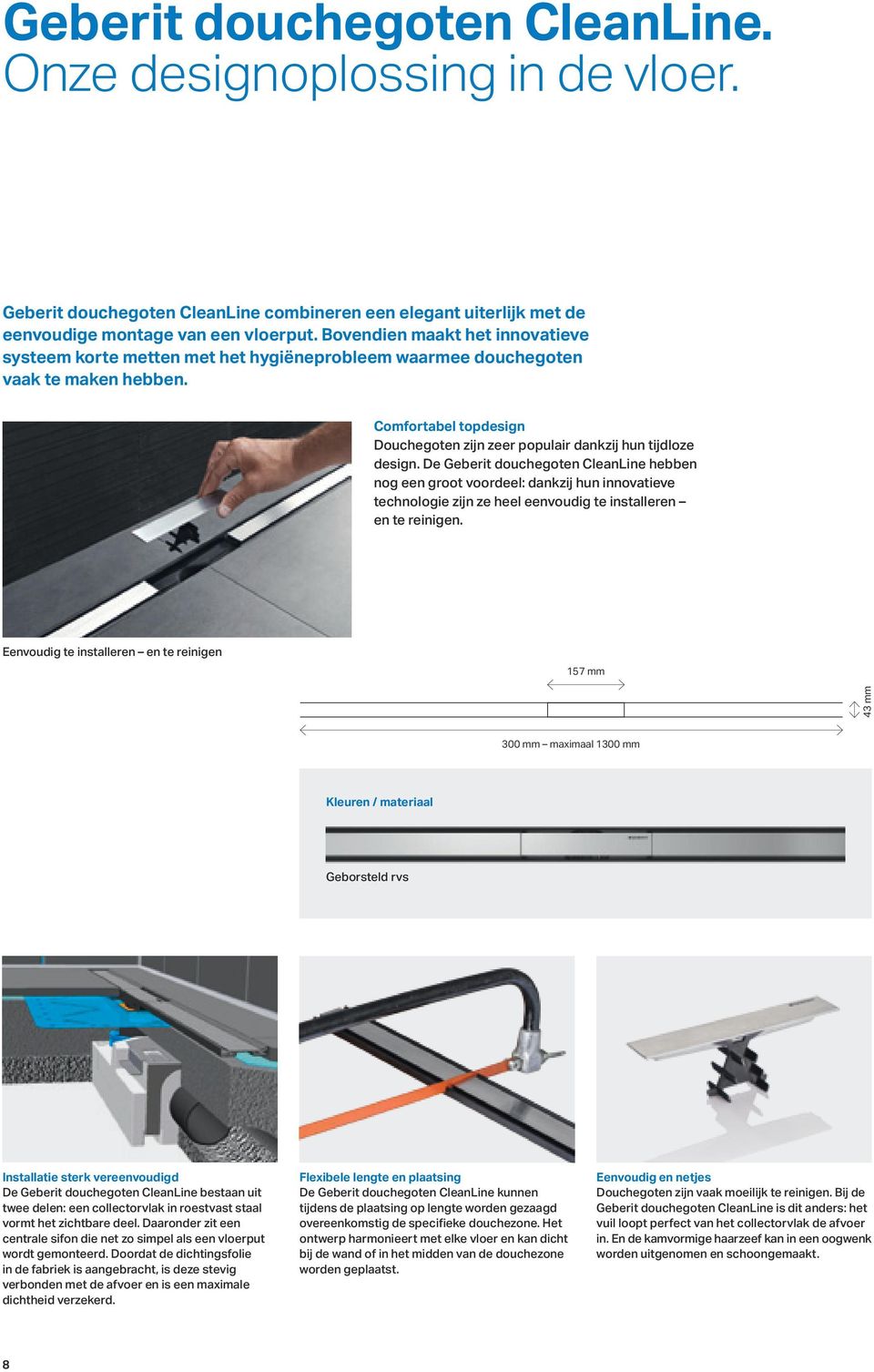 De Geberit douchegoten CleanLine hebben nog een groot voordeel: dankzij hun innovatieve technologie zijn ze heel eenvoudig te installeren en te reinigen.