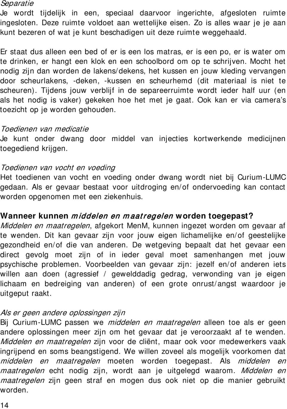 Er staat dus alleen een bed of er is een los matras, er is een po, er is water om te drinken, er hangt een klok en een schoolbord om op te schrijven.