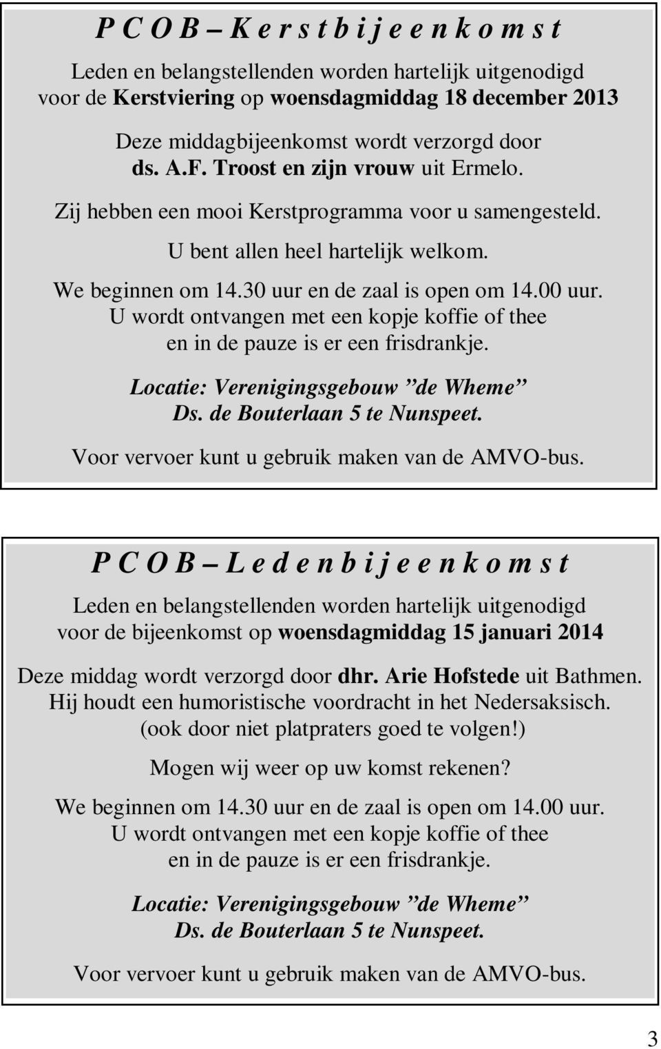 U wordt ontvangen met een kopje koffie of thee en in de pauze is er een frisdrankje. Locatie: Verenigingsgebouw de Wheme Ds. de Bouterlaan 5 te Nunspeet.