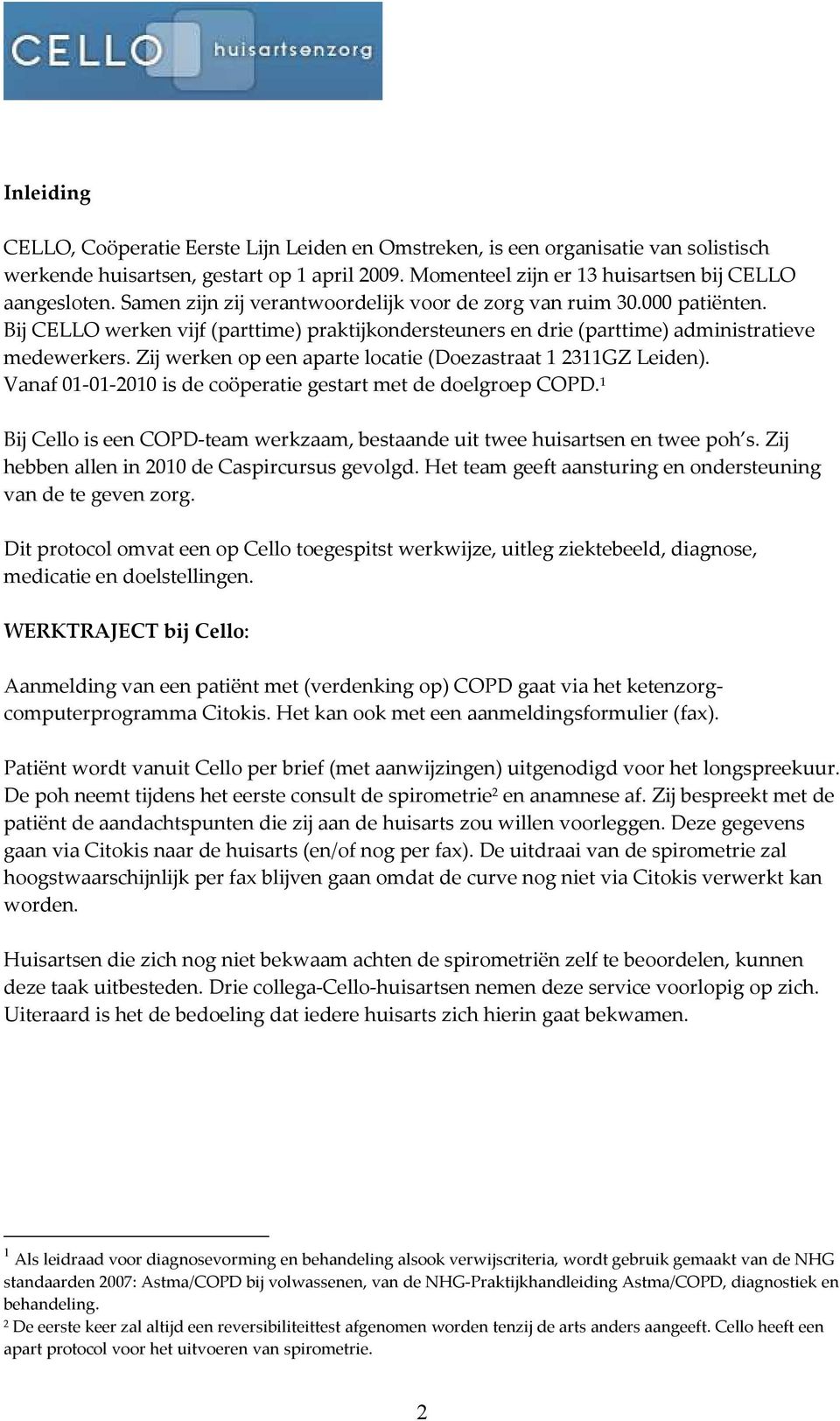 Zij werken op een aparte locatie (Doezastraat 1 2311GZ Leiden). Vanaf 01-01-2010 is de coöperatie gestart met de doelgroep COPD.