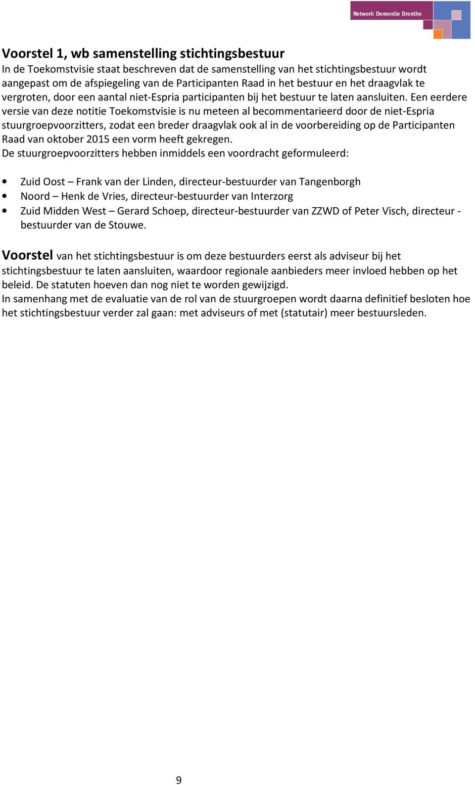 Een eerdere versie van deze notitie Toekomstvisie is nu meteen al becommentarieerd door de niet-espria stuurgroepvoorzitters, zodat een breder draagvlak ook al in de voorbereiding op de Participanten