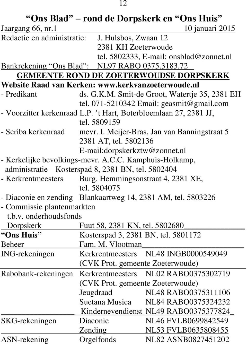 071-5210342 Email: geasmit@gmail.com - Voorzitter kerkenraad L.P. t Hart, Boterbloemlaan 27, 2381 JJ, tel. 5809159 - Scriba kerkenraad mevr. I. Meijer-Bras, Jan van Banningstraat 5 2381 AT, tel.