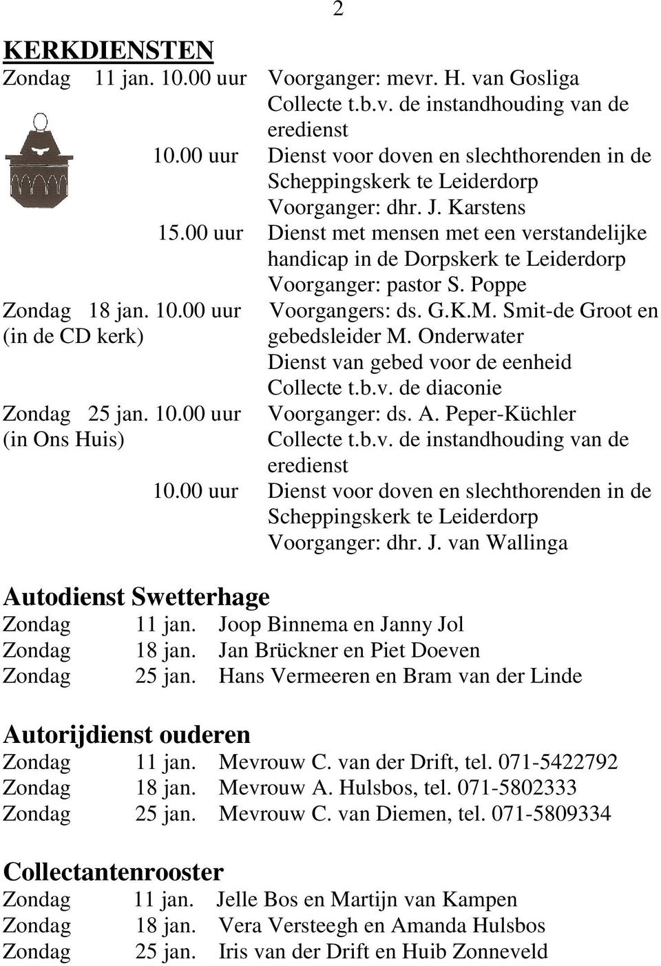 00 uur Dienst met mensen met een verstandelijke handicap in de Dorpskerk te Leiderdorp Voorganger: pastor S. Poppe Zondag 18 jan. 10.