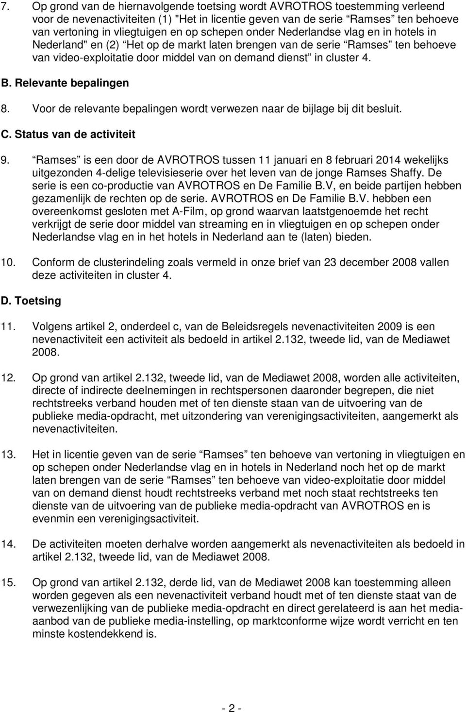 Relevante bepalingen 8. Voor de relevante bepalingen wordt verwezen naar de bijlage bij dit besluit. C. Status van de activiteit 9.