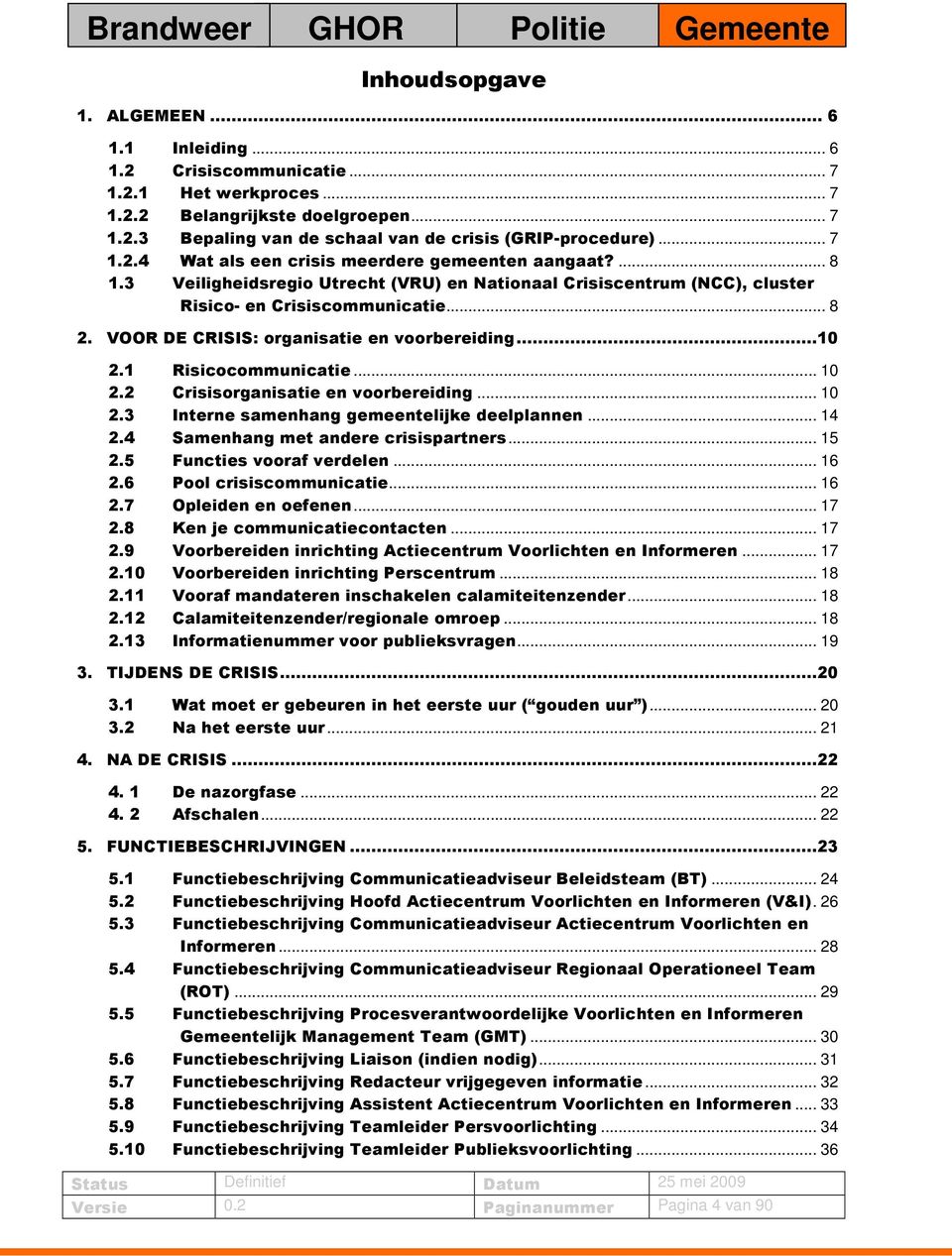 VOOR DE CRISIS: organisatie en voorbereiding...10 2.1 Risicocommunicatie... 10 2.2 Crisisorganisatie en voorbereiding... 10 2.3 Interne samenhang gemeentelijke deelplannen... 14 2.