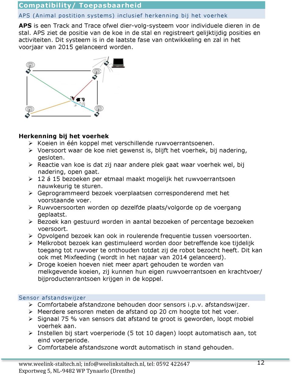 Herkenning bij het voerhek Ø Koeien in één koppel met verschillende ruwvoerrantsoenen. Ø Voersoort waar de koe niet gewenst is, blijft het voerhek, bij nadering, gesloten.