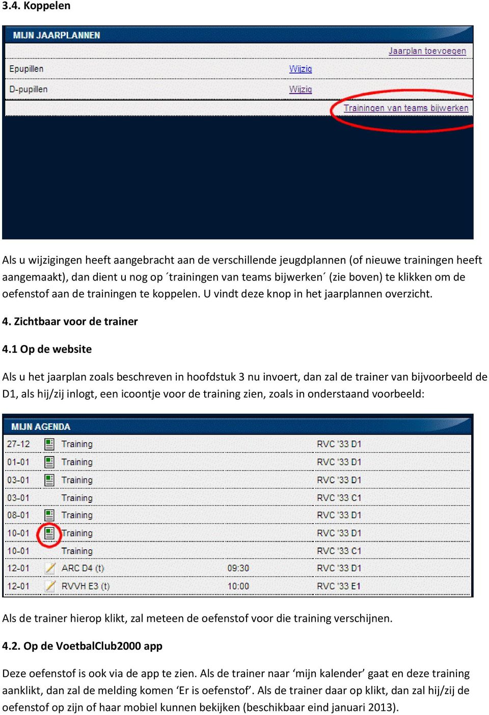 1 Op de website Als u het jaarplan zoals beschreven in hoofdstuk 3 nu invoert, dan zal de trainer van bijvoorbeeld de D1, als hij/zij inlogt, een icoontje voor de training zien, zoals in onderstaand
