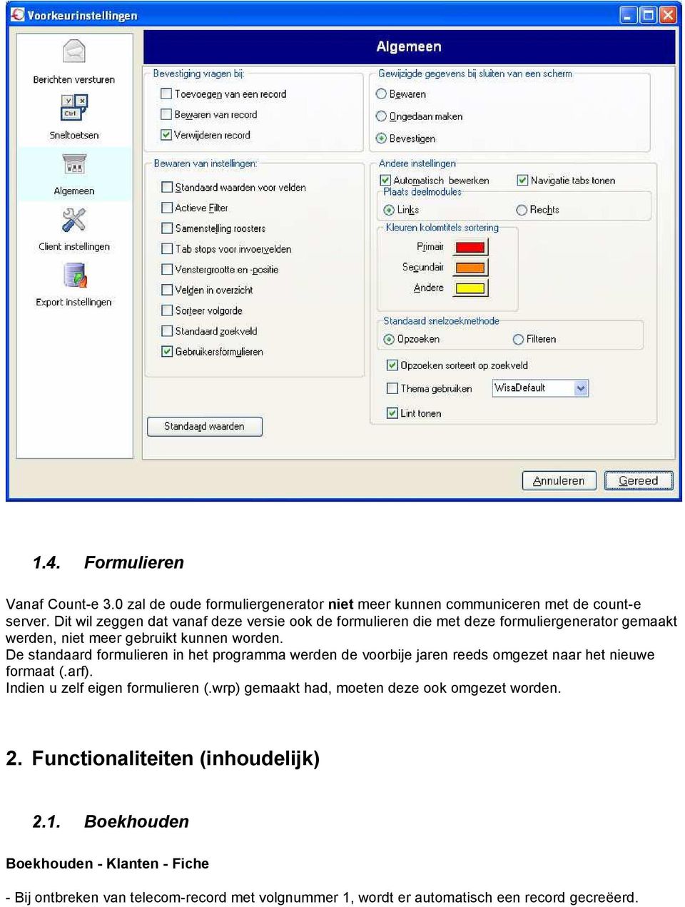 De standaard formulieren in het programma werden de voorbije jaren reeds omgezet naar het nieuwe formaat (.arf). Indien u zelf eigen formulieren (.