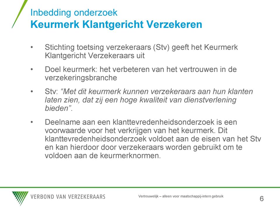 een hoge kwaliteit van dienstverlening bieden. Deelname aan een klanttevredenheidsonderzoek is een voorwaarde voor het verkrijgen van het keurmerk.