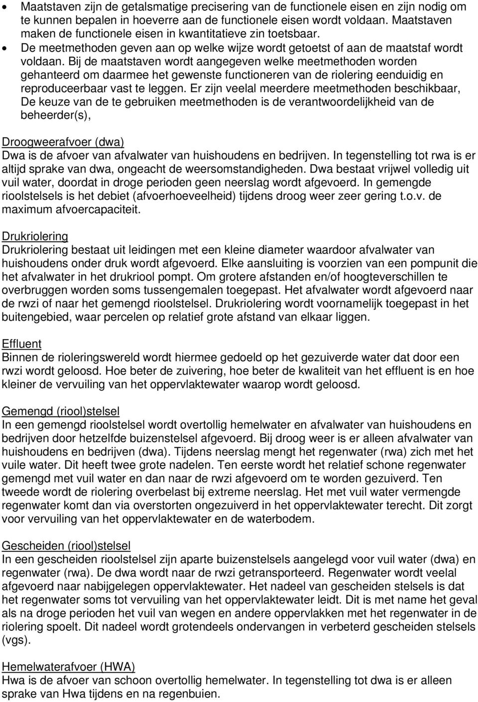 Bij de maatstaven wordt aangegeven welke meetmethoden worden gehanteerd om daarmee het gewenste functioneren van de riolering eenduidig en reproduceerbaar vast te leggen.