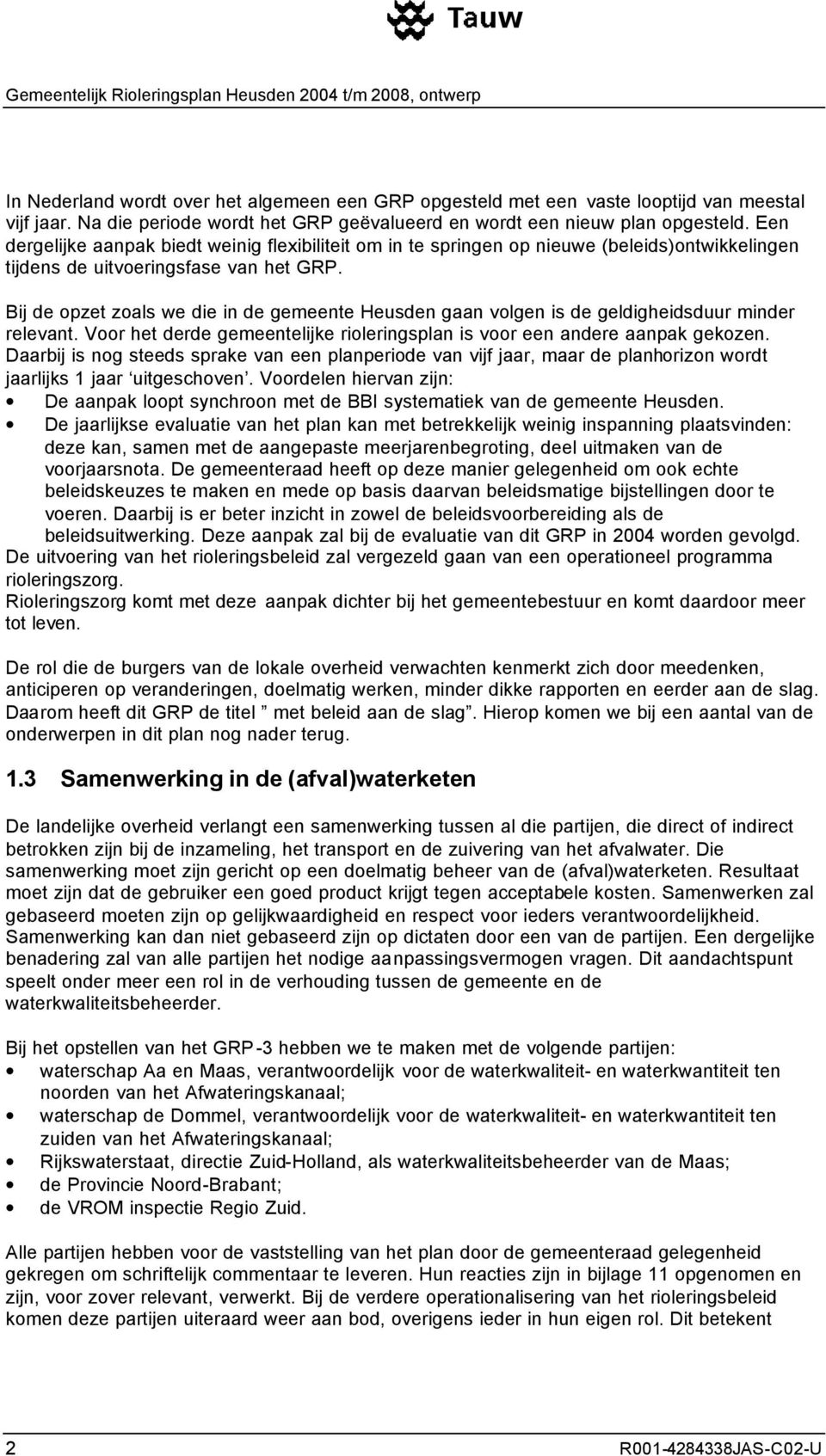 Bij de opzet zoals we die in de gemeente Heusden gaan volgen is de geldigheidsduur minder relevant. Voor het derde gemeentelijke rioleringsplan is voor een andere aanpak gekozen.