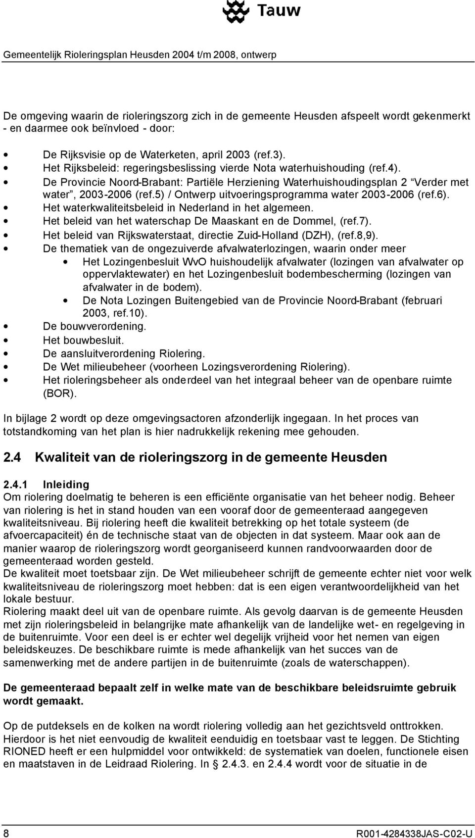 5) / Ontwerp uitvoeringsprogramma water 2003-2006 (ref.6). Het waterkwaliteitsbeleid in Nederland in het algemeen. Het beleid van het waterschap De Maaskant en de Dommel, (ref.7).