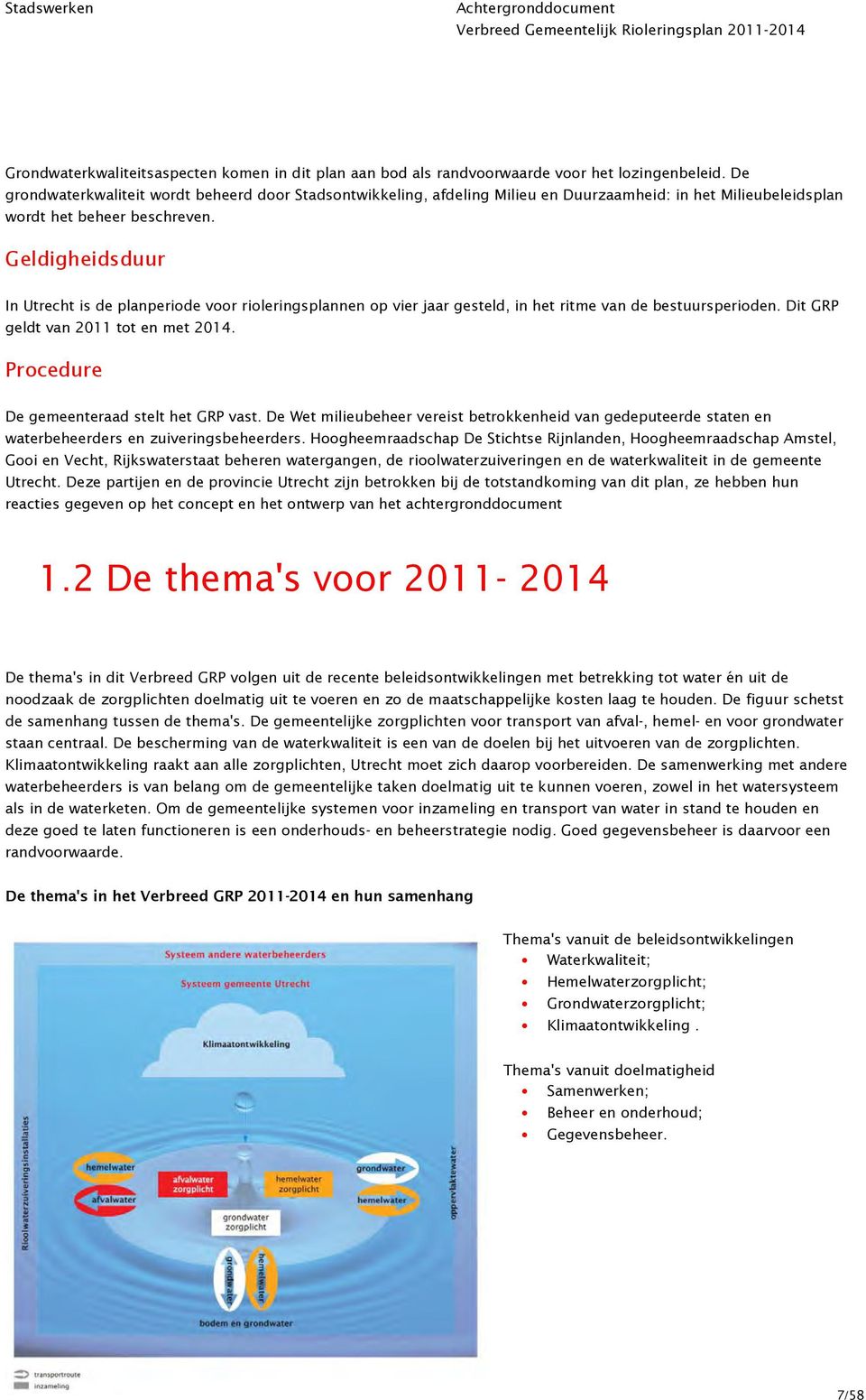 Geldigheidsduur In Utrecht is de planperiode voor rioleringsplannen op vier jaar gesteld, in het ritme van de bestuursperioden. Dit GRP geldt van 2011 tot en met 2014.