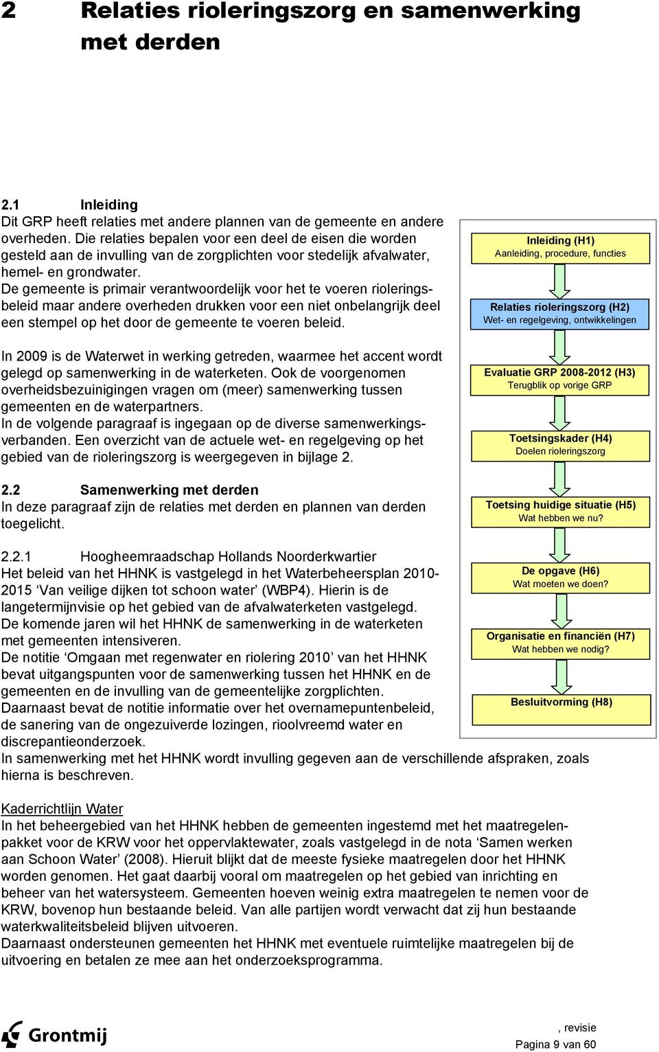 De gemeente is primair verantwoordelijk voor het te voeren rioleringsbeleid maar andere overheden drukken voor een niet onbelangrijk deel een stempel op het door de gemeente te voeren beleid.