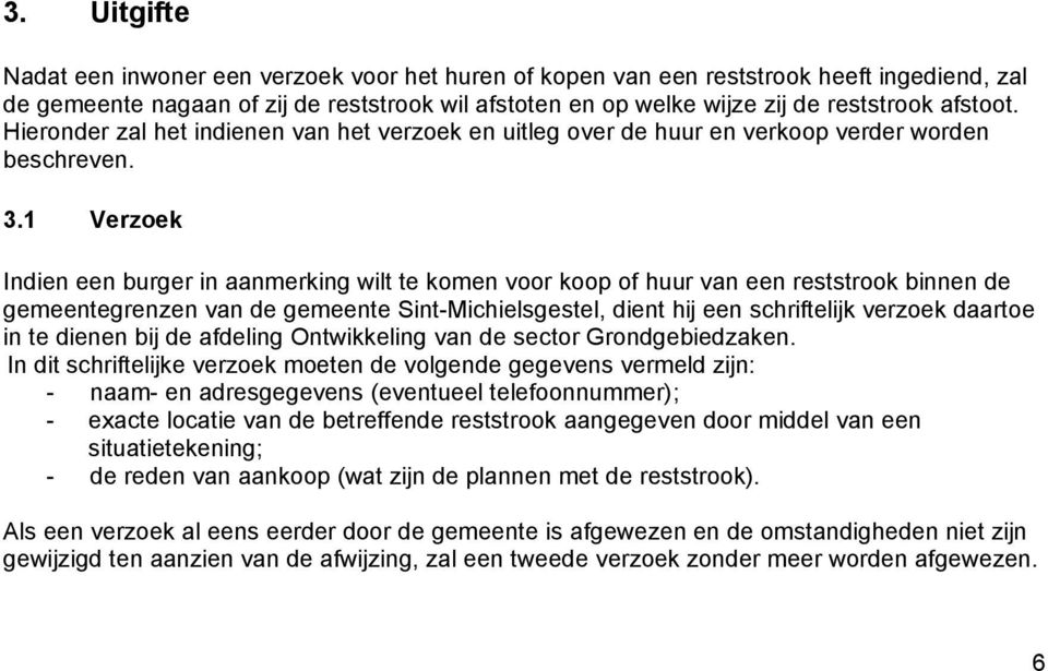 1 Verzoek Indien een burger in aanmerking wilt te komen voor koop of huur van een reststrook binnen de gemeentegrenzen van de gemeente Sint-Michielsgestel, dient hij een schriftelijk verzoek daartoe