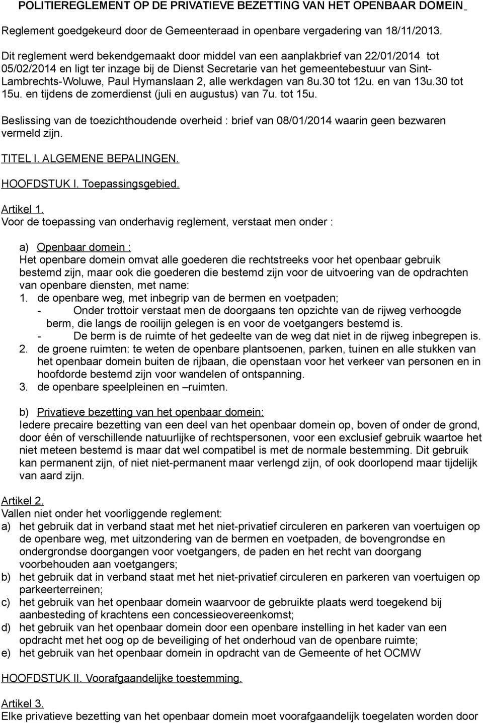 Hymanslaan 2, alle werkdagen van 8u.30 tot 12u. en van 13u.30 tot 15u. en tijdens de zomerdienst (juli en augustus) van 7u. tot 15u. Beslissing van de toezichthoudende overheid : brief van 08/01/2014 waarin geen bezwaren vermeld zijn.