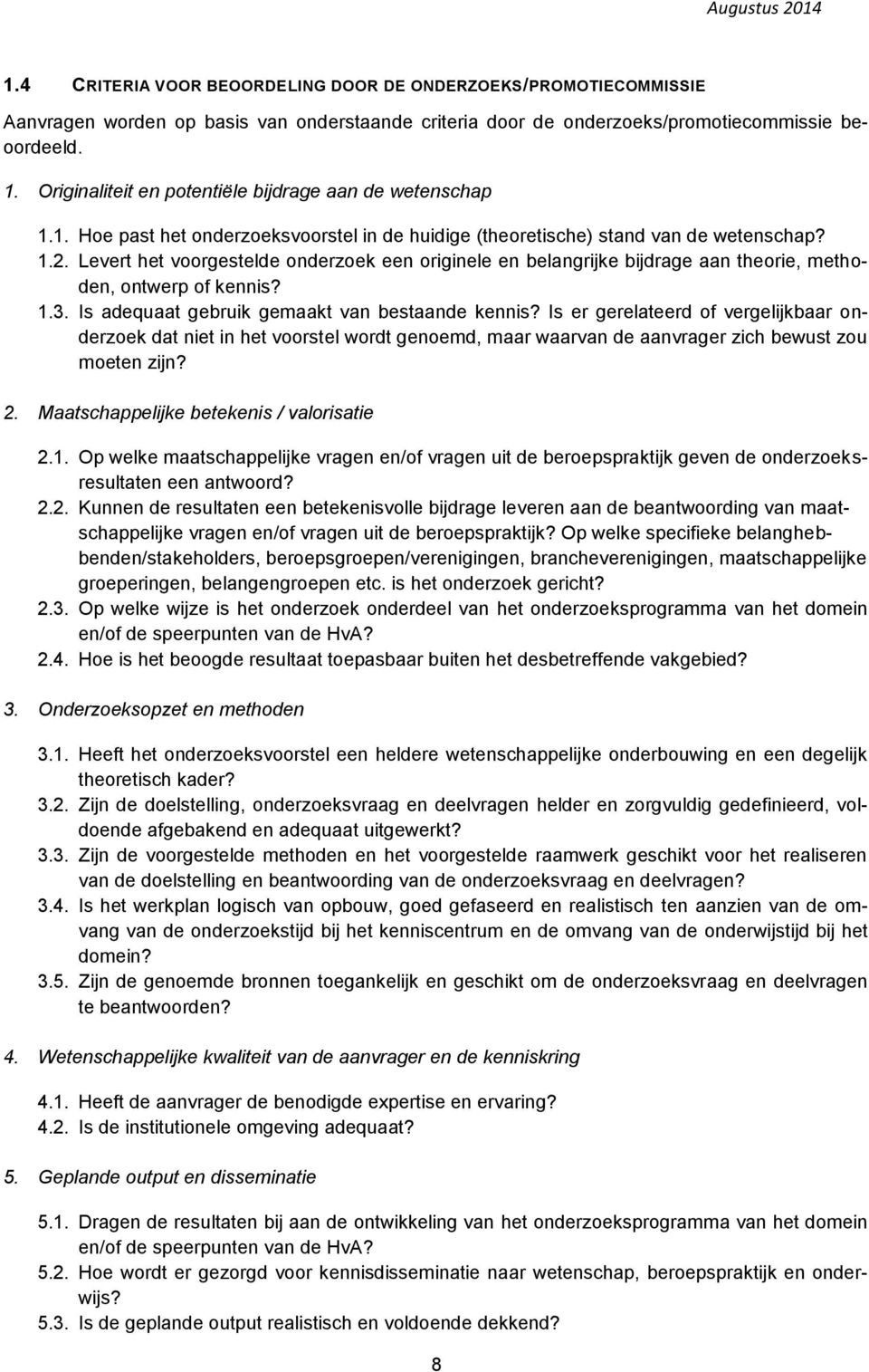 Levert het voorgestelde onderzoek een originele en belangrijke bijdrage aan theorie, methoden, ontwerp of kennis? 1.3. Is adequaat gebruik gemaakt van bestaande kennis?