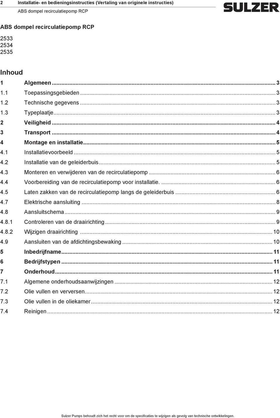 4 Voorbereiding van de recirculatiepop voor installatie... 6 4.5 Laten zakken van de recirculatiepop langs de geleiderbuis... 6 4.7 Elektrische aansluiting... 8 4.8 Aansluitschea... 9 4.8.1 Controleren van de draairichting.