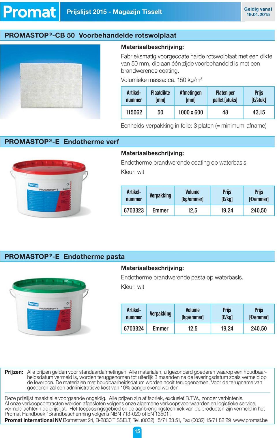 150 kg/m 3 Plaatdikte Afmetingen Platen per pallet [stuks] [ /stuk] 115062 50 1000 x 600 48 43,15 Eenheids-verpakking in folie: 3 platen (= minimum-afname) PROMASTOP -E Endotherme verf Endotherme