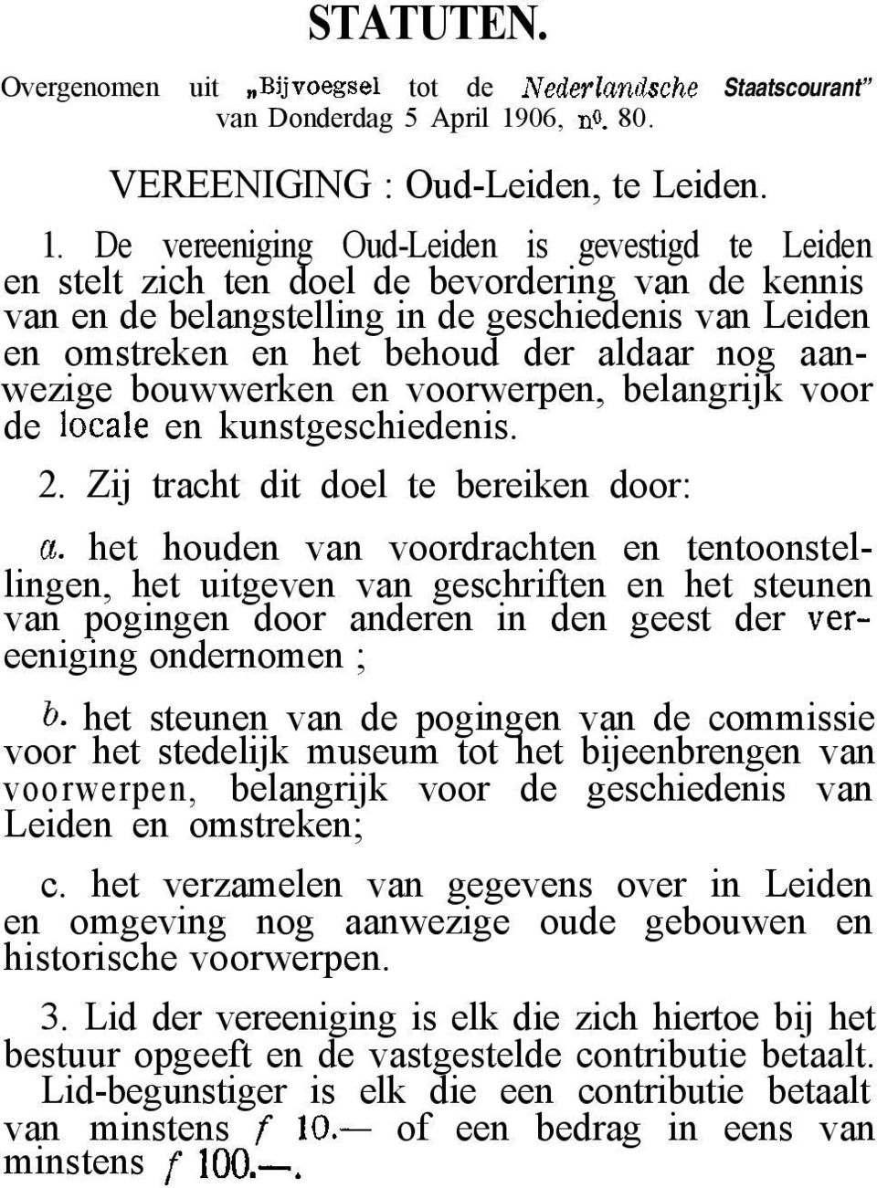 De vereeniging Oud-Leiden is gevestigd te Leiden en stelt zich ten doel de bevordering van de kennis van en de belangstelling in de geschiedenis van Leiden en omstreken en het behoud der aldaar nog