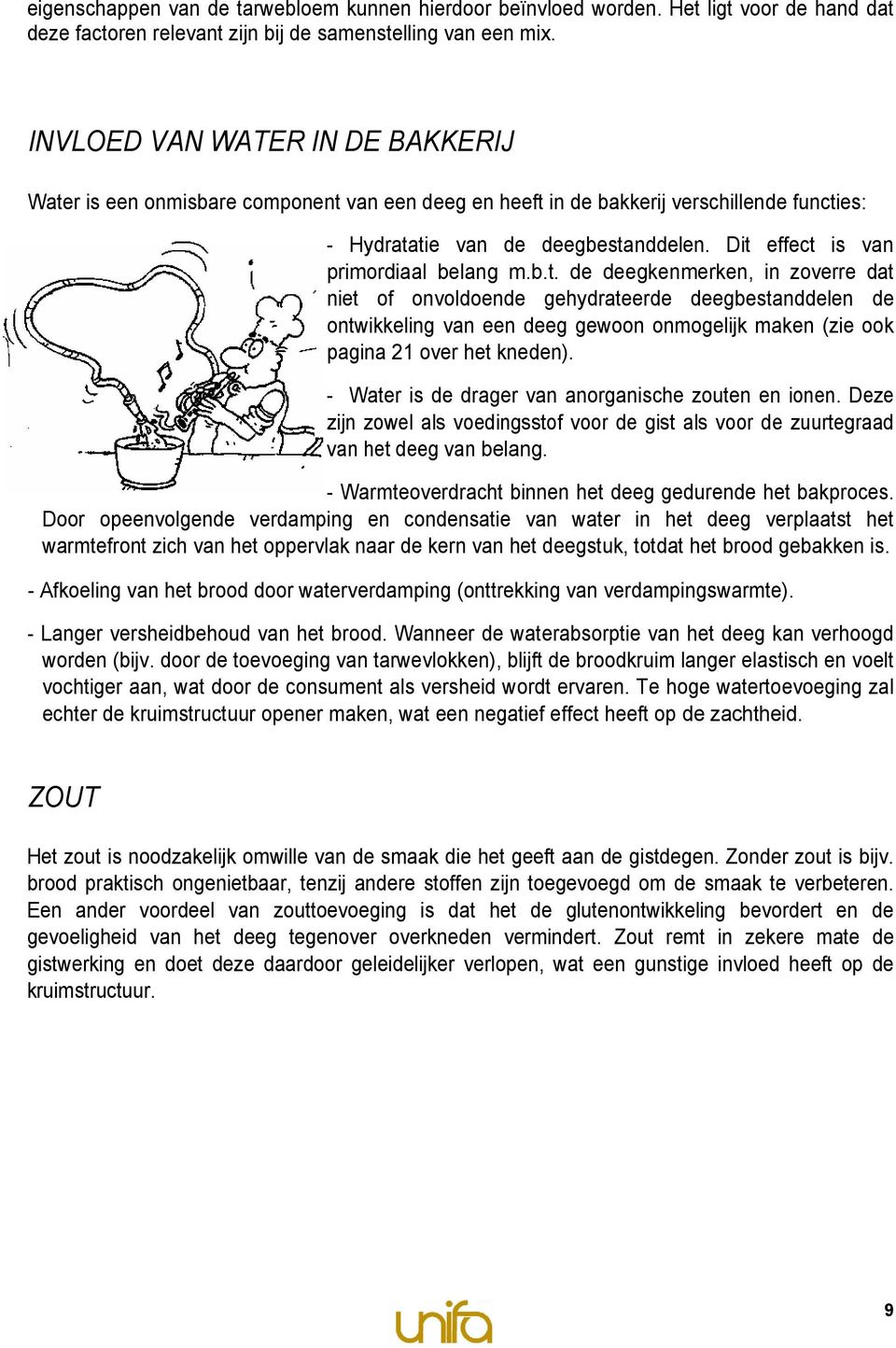 Dit effect is van primordiaal belang m.b.t. de deegkenmerken, in zoverre dat niet of onvoldoende gehydrateerde deegbestanddelen de ontwikkeling van een deeg gewoon onmogelijk maken (zie ook pagina 21 over het kneden).