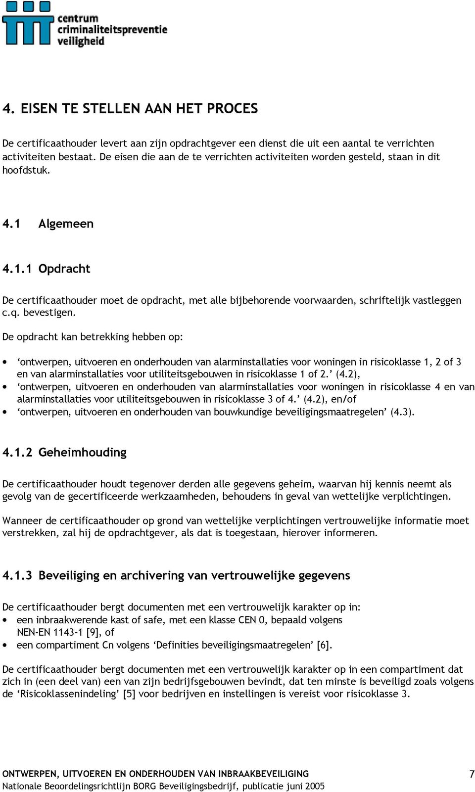 Algemeen 4.1.1 Opdracht De certificaathouder moet de opdracht, met alle bijbehorende voorwaarden, schriftelijk vastleggen c.q. bevestigen.