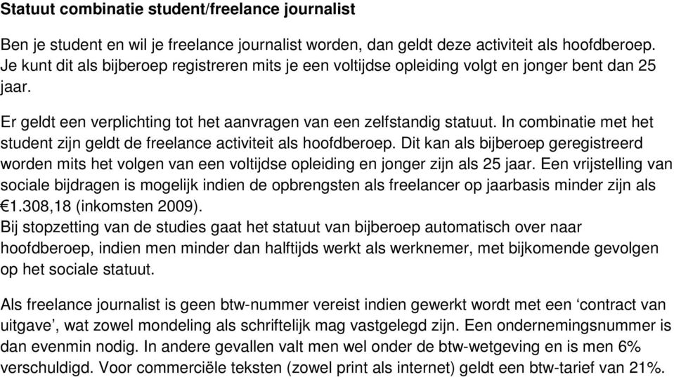 In combinatie met het student zijn geldt de freelance activiteit als hoofdberoep. Dit kan als bijberoep geregistreerd worden mits het volgen van een voltijdse opleiding en jonger zijn als 25 jaar.