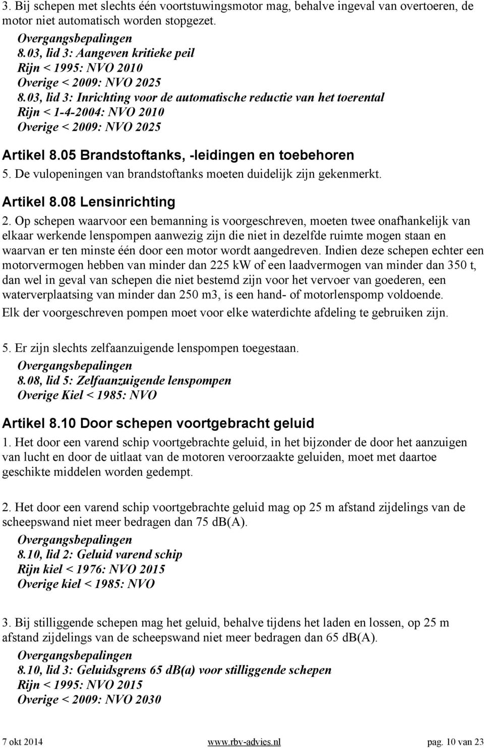 03, lid 3: Inrichting voor de automatische reductie van het toerental Rijn < 1-4-2004: NVO 2010 Overige < 2009: NVO 2025 Artikel 8.05 Brandstoftanks, -leidingen en toebehoren 5.