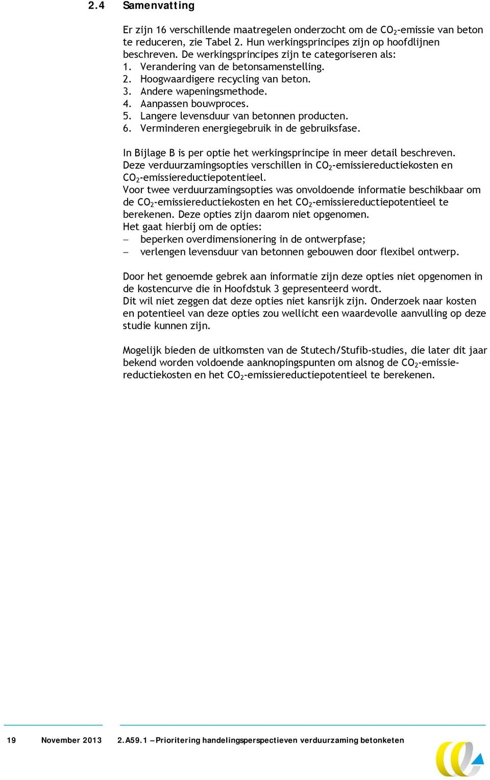 Langere levensduur van betonnen producten. 6. Verminderen energiegebruik in de gebruiksfase. In Bijlage B is per optie het werkingsprincipe in meer detail beschreven.