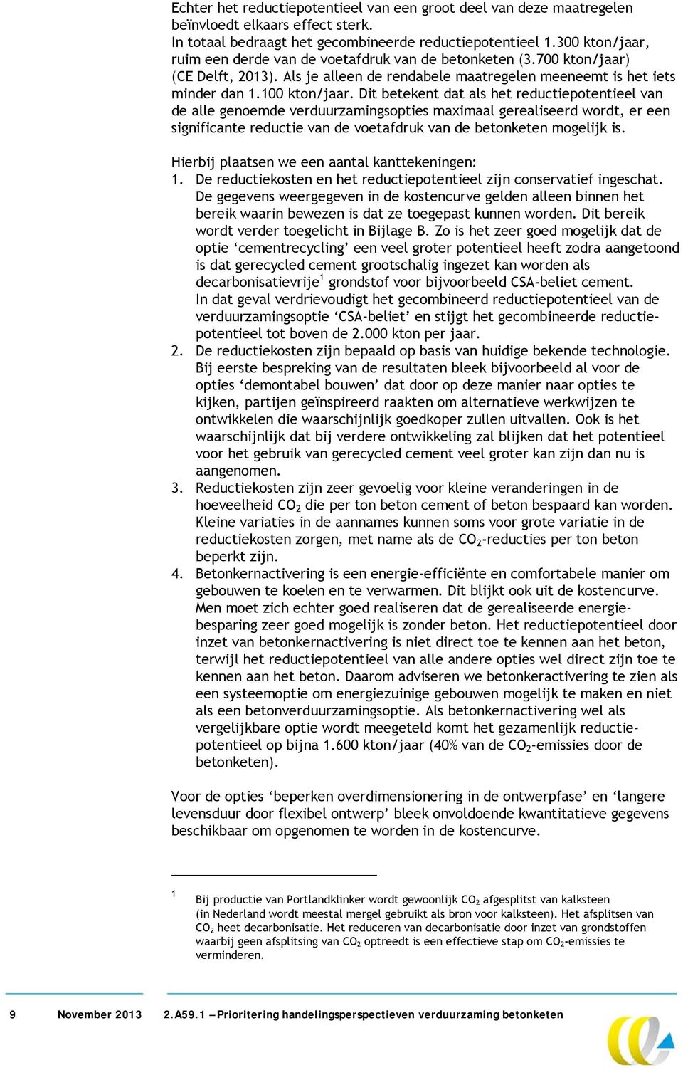 Dit betekent dat als het reductiepotentieel van de alle genoemde verduurzamingsopties maximaal gerealiseerd wordt, er een significante reductie van de voetafdruk van de betonketen mogelijk is.