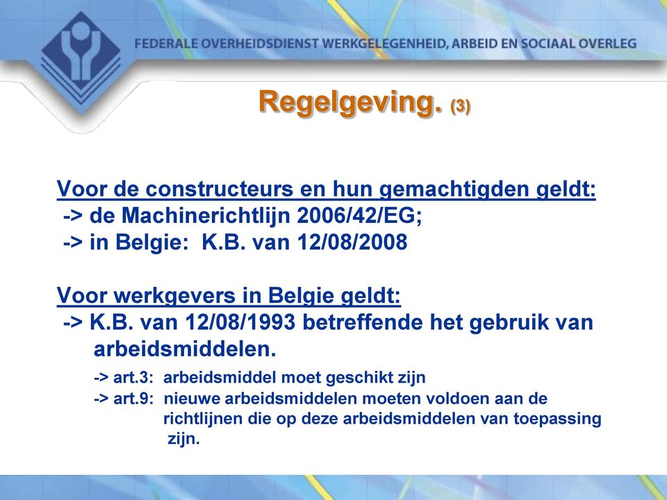 Belgie: K.B. van 12/08/2008 Voor werkgevers in Belgie geldt: -> K.B. van 12/08/1993 betreffende het gebruik van arbeidsmiddelen.