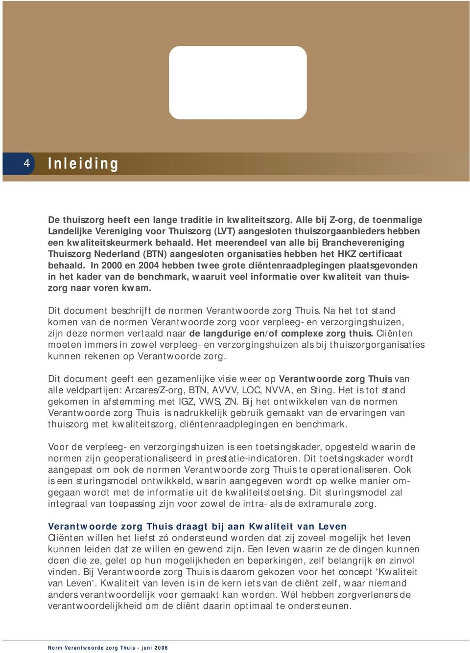 Het meerendeel van alle bij Branchevereniging Thuiszorg Nederland (BTN) aangesloten organisaties hebben het HKZ certificaat behaald.