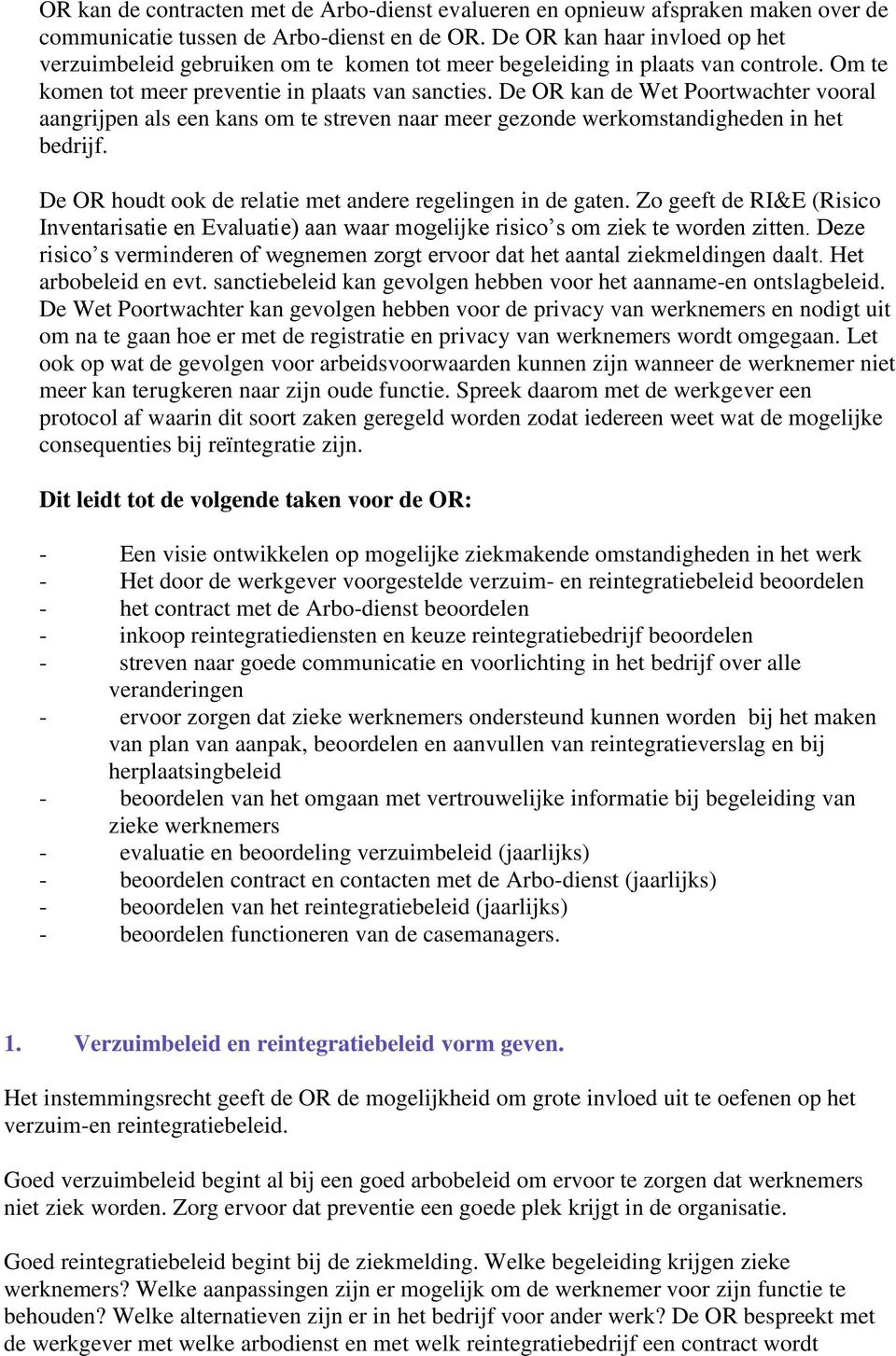 De OR kan de Wet Poortwachter vooral aangrijpen als een kans om te streven naar meer gezonde werkomstandigheden in het bedrijf. De OR houdt ook de relatie met andere regelingen in de gaten.