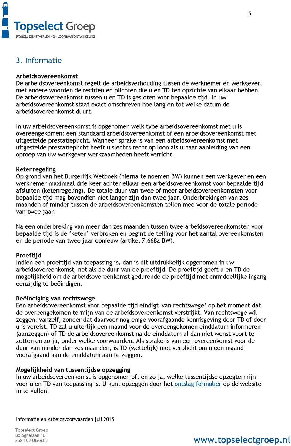 In uw arbeidsovereenkomst is opgenomen welk type arbeidsovereenkomst met u is overeengekomen: een standaard arbeidsovereenkomst of een arbeidsovereenkomst met uitgestelde prestatieplicht.