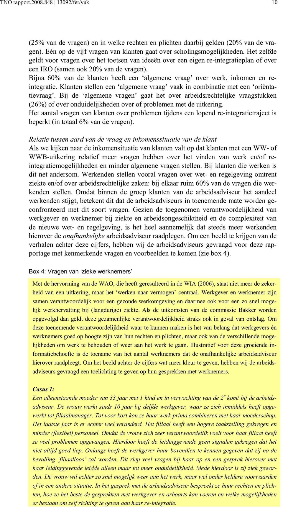 Bijna 60% van de klanten heeft een algemene vraag over werk, inkomen en reintegratie. Klanten stellen een algemene vraag vaak in combinatie met een oriëntatievraag.