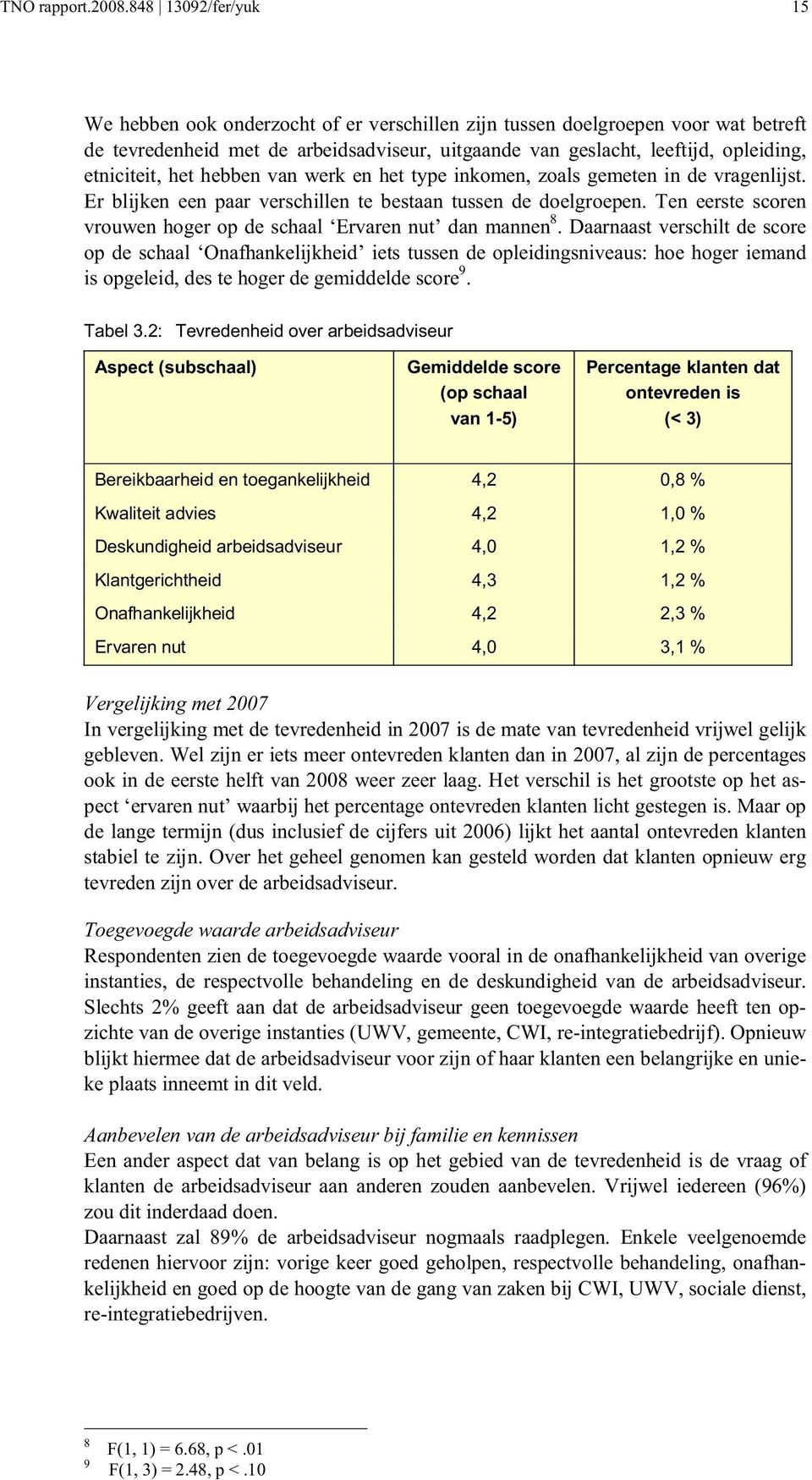 etniciteit, het hebben van werk en het type inkomen, zoals gemeten in de vragenlijst. Er blijken een paar verschillen te bestaan tussen de doelgroepen.