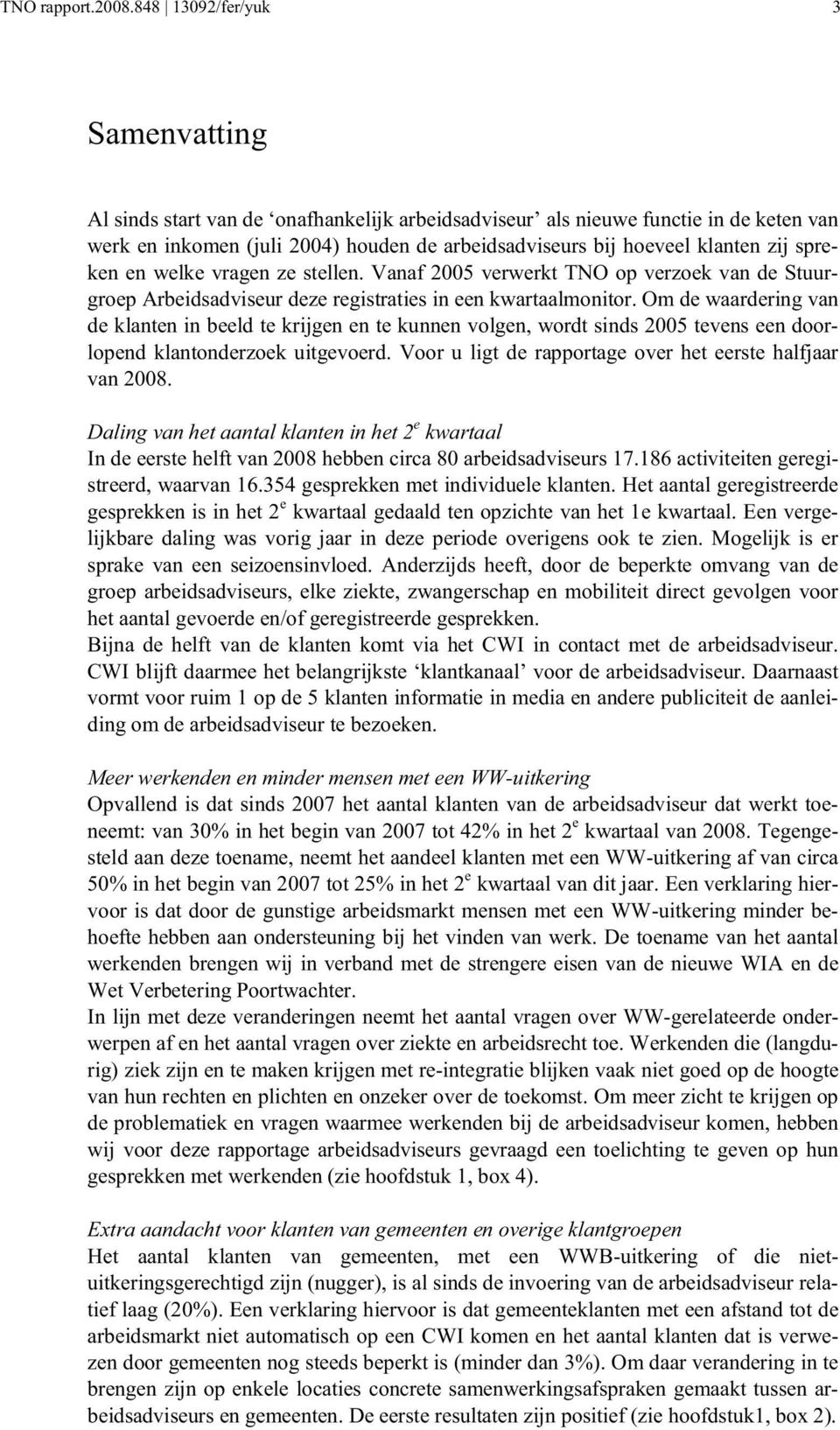 spreken en welke vragen ze stellen. Vanaf 2005 verwerkt TNO op verzoek van de Stuurgroep Arbeidsadviseur deze registraties in een kwartaalmonitor.