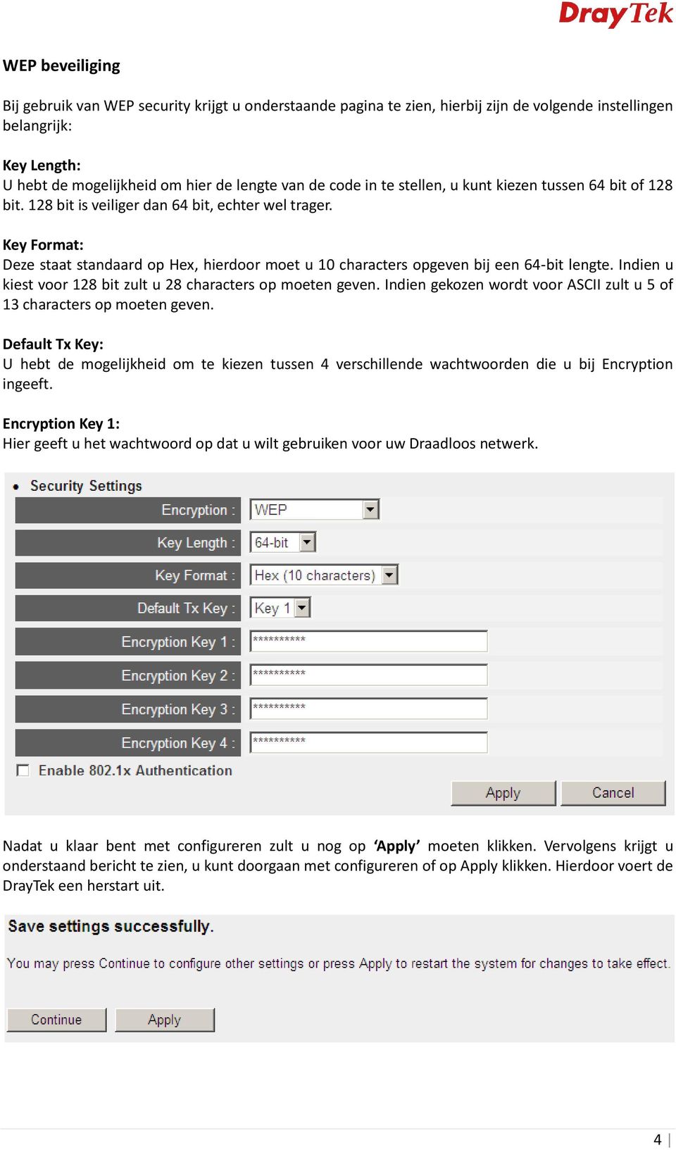 Key Format: Deze staat standaard op Hex, hierdoor moet u 10 characters opgeven bij een 64-bit lengte. Indien u kiest voor 128 bit zult u 28 characters op moeten geven.